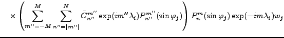 $\displaystyle \quad \times \left( \sum_{m''=-M}^{M} \sum_{n''=\vert m''\vert}^N...
...}^{m''}(\sin \varphi_j) \right) P_n^{m}(\sin \varphi_j) \exp(-im \lambda_i) w_j$