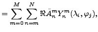 $\displaystyle = \sum_{m=0}^{M} \sum_{n=m}^{N} \Re \tilde{A}_n^m Y_n^m(\lambda_i, \varphi_j),$