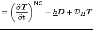 $\displaystyle = \left( \DP{\Dvect{T}}{t} \right)^{\rm NG} - \underline{h} \Dvect{D} + {\cal D}_H \Dvect{T}$