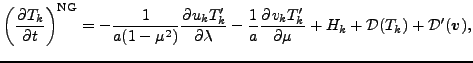 $\displaystyle \left( \DP{T_{k}}{t} \right)^{\rm NG} = - \frac{1}{a(1-\mu^{2})} ...
...} \DP{v_k T'_k}{\mu} + H_{k} + {\cal D}(T_{k}) + {\cal D}^{\prime}(\Dvect{v}) ,$