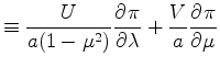$\displaystyle \equiv \frac{U}{a (1 - \mu^2)} \DP{\pi}{\lambda} + \frac{V}{a} \DP{\pi}{\mu}$