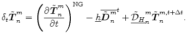 $\displaystyle \delta_{t} \tilde{\Dvect{T}}^{m}_{n} = \left( \DP{\tilde{\Dvect{T...
... \underline{ \tilde{\cal D}_{H} }_{n}^{m} \tilde{\Dvect{T}}^{m,t+\Delta t}_{n}.$