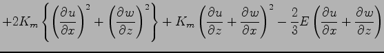 $\displaystyle + 2 K_{m} \left\{
\left( \DP{u}{x} \right)^{2}
+ \left( \DP{w}{z}...
...{z} + \DP{w}{x}\right)^{2}
- \frac{2}{3} E \left( \DP{u}{x} + \DP{w}{z} \right)$