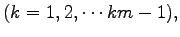 $\displaystyle (k = 1, 2, \cdots km-1),$