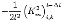 $\displaystyle - \Dinv{2 l^{2}} \left( K_{m}^{2} \right)_{i,k}^{t - \Delta t}$