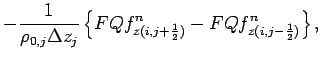 $\displaystyle - \frac{1}{\rho _{0,j}\Delta z_{j}}
\left\{ FQf_{z(i,j+\frac{1}{2})}^{n}-FQf_{z(i,j-\frac{1}{2})}^{n}
\right\},$