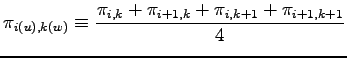 $\displaystyle \pi_{i(u),k(w)} \equiv
\frac{\pi_{i, k} + \pi_{i+1, k}+ \pi_{i, k+1}+ \pi_{i+1, k+1}}{4}$